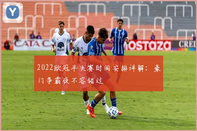 2022欧冠半决赛时间安排详解:豪门争霸夜不容错过